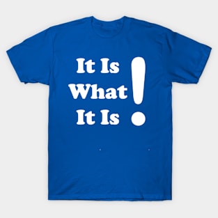 It is what it is - White text T-Shirt